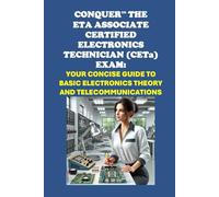Conquer the ETA Associate Certified Electronics Technician (CETa) Exam: Your Concise Guide to Basic Electronics Theory and Telecommunications (ETA International Study Guides)