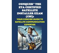 Conquer the ETA Certified Satellite Installer Exam (CSI): Your Concise Guide to Satellite Communication Expertise (ETA International Study Guides)