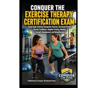 Conquer the Exercise Therapy Certification Exam: Study Guide Covering Therapeutic Exercise, Functional Fitness, Chronic Conditions, Adaptive Training, ... the Fitness Certification Exam Series)