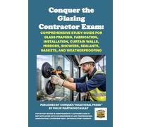 Conquer the Glazing Contractor Exam: Comprehensive Study Guide for Glass Framing, Fabrication, Installation, Curtain Walls, Mirrors, Showers, ... and Weatherproofing (Skilled Trades Exams)