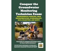 Conquer the Groundwater Monitoring Technician Exam: Comprehensive Study Guide for Monitoring Well Installation, Environmental Sampling, Field ... Collection, and Safety (Skilled Trades Exams)