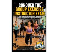 Conquer the Group Exercise Instructor Exam: Study Guide Covering Exercise Science, Class Design, Group Leadership, Muscle Conditioning, Indoor ... the Fitness Certification Exam Series)