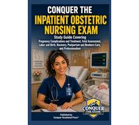 Conquer the Inpatient Obstetric Nursing Exam: Study Guide Covering Pregnancy Complications and Treatment, Fetal Assessment, Labor and Birth, Recovery, ... Professionalism (Conquer the Nursing Exams)