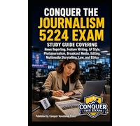 Conquer the Journalism 5224 Exam: Study Guide Covering News Reporting, Feature Writing, AP Style, Photojournalism, Broadcast Media, Editing, ... Ethics (Conquer Teacher Certification Exams)