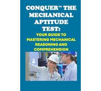 Conquer the Mechanical Aptitude Test: Your Guide to Mastering Mechanical Reasoning and Comprehension (Skilled Trades Exams)