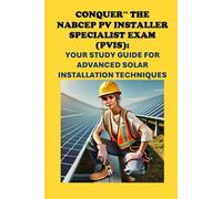 Conquer the NABCEP PV Installer Specialist Exam (PVIS): Your Study Guide for Advanced Solar Installation Techniques (Solar Certification)