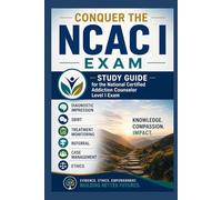 Conquer the NCAC I Exam: Study Guide for the National Certified Addiction Counselor Level I Exam Covering Diagnostic Impression, SBIRT, Treatment ... and Ethics (Counseling and Social Work Exams)