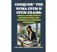 Conquer the NCMA CFCM & CPCM Exams: Your All-in-One Guide to Certified Federal and Professional Contracts Management (Federal Acquisition Certification Exams)