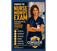 Conquer the Nurse Midwife Exam: Study Guide for the Midwifery Certification Examination Covering Antepartum, Intrapartum, Postpartum, Newborn, Gynecologic, and Primary Care