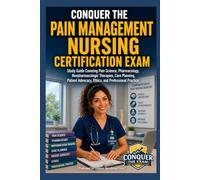 Conquer the Pain Management Nursing Certification Exam: Study Guide Covering Pain Science, Pharmacology, Nonpharmacologic Therapies, Care Planning, ... Practice (Conquer the Nursing Exams)