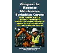 Conquer the Robotics Maintenance Technician Career: Guide to Servo Systems, Preventive Maintenance, Diagnostics, Drives, Mechanical Repair, Motion ... Automation Support (Vocational Guidance)