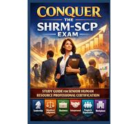 Conquer the SHRM-SCP Exam: Study Guide for Senior Human Resource Professional Certification Covering Leadership, Situational Judgement, Business, Interpersonal, People, Organization, and Workplace