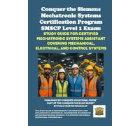 Conquer the Siemens Mechatronic Systems Certification Program SMSCP Level 1 Exam: Study Guide for Certified Mechatronic Systems Assistant Covering ... the Robotics Certification Exams Series)