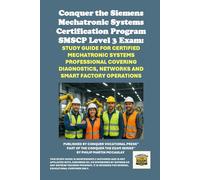 Conquer the Siemens Mechatronic Systems Certification Program SMSCP Level 3 Exam: Study Guide for Certified Mechatronic Systems Professional Covering ... the Robotics Certification Exams Series)