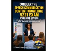 Conquer the Speech Communication Content Knowledge 5221 Exam: Study Guide Covering Public Speaking, Interpersonal and Group Communication, Debate, ... (Conquer Teacher Certification Exams)