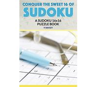 Conquer The Sweet 16 Of Sudoku: A Sudoku 16x16 Puzzle Book