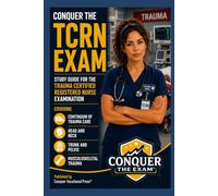 Conquer the TCRN Exam: Study Guide for the Trauma Certified Registered Nurse Examination Covering Continuum of Trauma Care, Head and Neck, Trunk and ... Trauma (Conquer the Nursing Exams)