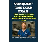 Conquer the TCRN Exam: Your Guide to Trauma Certified Registered Nurse Certification from BCEN (Healthcare Exams)