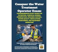 Conquer the Water Treatment Operator Exam: Comprehensive Study Guide for Filtration, Chemical Dosing, Disinfection, Process Control, Water Quality, ... Equipment Operation (Skilled Trades Exams)