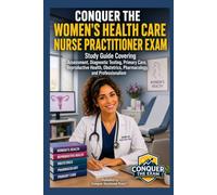 Conquer the Women's Health Care Nurse Practitioner Exam: Study Guide Covering Assessment, Diagnostic Testing, Primary Care, Reproductive Health, ... Professionalism (Conquer the Nursing Exams)