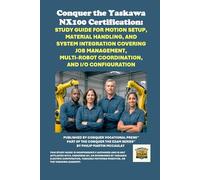 Conquer the Yaskawa NX100 Certification: Study Guide for Motion Setup, Material Handling, and System Integration Covering Job Management, Multi-Robot ... the Robotics Certification Exams Series)
