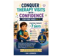 Conquer Therapy Visits with Confidence for Kids Ages 4-7 Starting Therapy in 7 Days: A Social Story and Visual Schedule Book to Demystify the ... a Fun Adventure IN JUST 5 Minutes Before Bed
