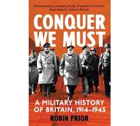 Conquer We Must: A Military History of Britain, 1914-1945
