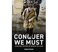 Conquer We Must: A Military History of Britain, 1914-1945 (Hardback) - Robin Prior Book