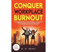 Conquer Workplace Burnout: The Essential Guide for High Performers in Any Industry to Overcome Stress, Beat Exhaustion, Master Work-Life Balance, and Love Life Again