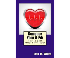 Conquer Your A-Fib: How To Beat Atrial Fibrillation