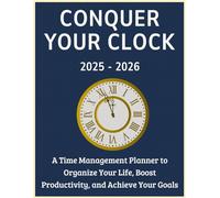 Conquer Your Clock 2025-2026 Planner: The Ultimate Tool for Balance and Success: Design Your Life Around What Truly Matters
