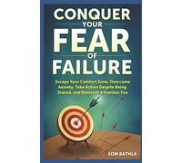 Conquer Your Fear of Failure: Escape Your Comfort Zone, Overcome Anxiety, Take Action Despite Being Scared, and Reinvent A Fearless You: 1 (Relaunch Your Life Series)