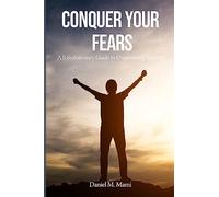 Conquer Your Fears: A Revolutionary Guide to Overcoming Anxiety