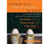 Conquer Your Fears and Phobias for Teens: How to Build Courage and Stop Fear from Holding You Back (Instant Help Solutions)