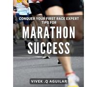 Conquer Your First Race: Expert Tips for Marathon Success: Unlocking the Secrets to Marathon Dominance: Insider Insights for First-Time Runners.