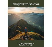 Conquer Your Mind: 23 Cbt Techniques To Reclaim Your Life