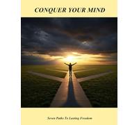 Conquer Your Mind: Seven Paths To Lasting Freedom