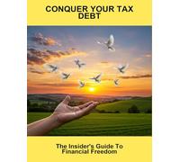 Conquer Your Tax Debt: The Insider'S Guide To Financial Freedom