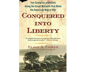 Conquered into Liberty: Two Centuries of Battles Along the Great Warpath That Made the American Way of War
