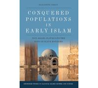 Conquered Populations in Early Islam: Non-Arabs, Slaves and the Sons of Slave Mothers (Edinburgh Studies in Classical Islamic History and Culture)