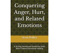 Conquering Anger, Hurt, and Related Emotions: A 30-Day Devotional Guided by God’s Word Toward Emotional Healing (Devotional Books)