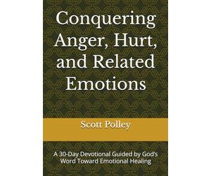 Conquering Anger, Hurt, and Related Emotions: A 30-Day Devotional Guided by God’s Word Toward Emotional Healing (Devotional Books)