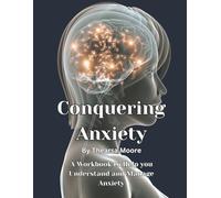 Conquering Anxiety: A Workbook to Help You Understand and Manage Anxiety