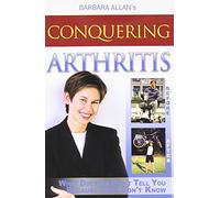 Conquering Arthritis: What Doctors Don't Tell You Because They Don't Know, (9 Secrets I Learned the Hard Way)