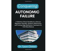 CONQUERING AUTONOMIC FAILURE: A Definitive Clinical Handbook on Nervous Regulation Disorders, Systemic Malfunctions, and Cutting-Edge Restorative Treatments for Total Body Balance