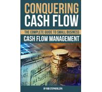 Conquering Cash Flow: The Complete Guide to Small Business Cash Flow Management