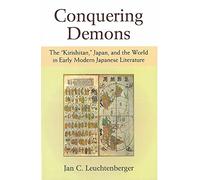 Conquering Demons: The “Kirishitan,” Japan, and the World in Early Modern Japanese Literature (Michigan Monograph Series in Japanese Studies)