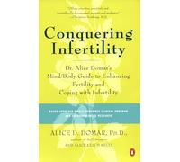 Conquering Infertility: Dr. Alice Domar's Mind/Body Guide to Enhancing Fertility and Coping with Infertility