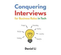Conquering Interviews for Business Roles in Tech: Getting Job Offers in Strategy, Operations, Product, Marketing, and More