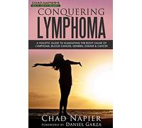 Conquering Lymphoma: A Holistic Guide to Eliminating the Root Cause of Lymphoma, Blood Cancers, General Disease & Cancer